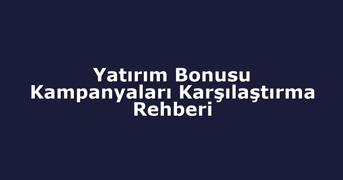 Yatırım Bonusu Kampanyaları Karşılaştırma Rehberi