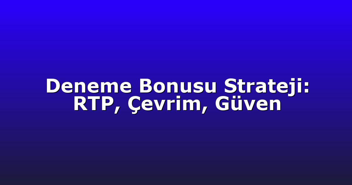 Deneme Bonusu Strateji: RTP, Çevrim, Güven