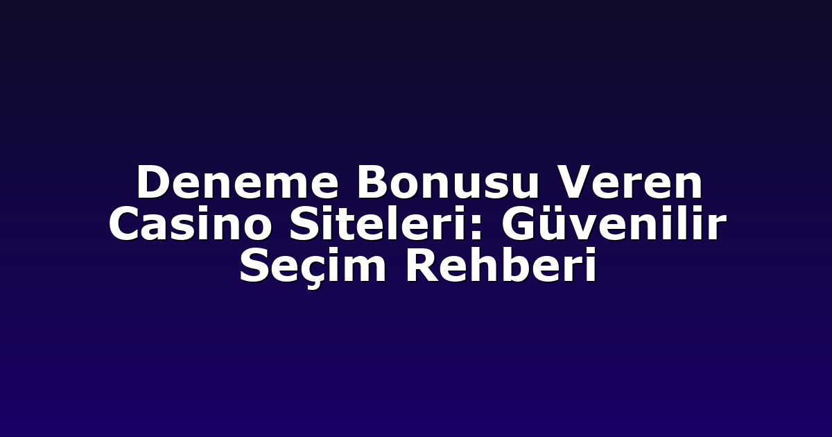 Deneme Bonusu Veren Casino Siteleri: Güvenilir Seçim Rehberi