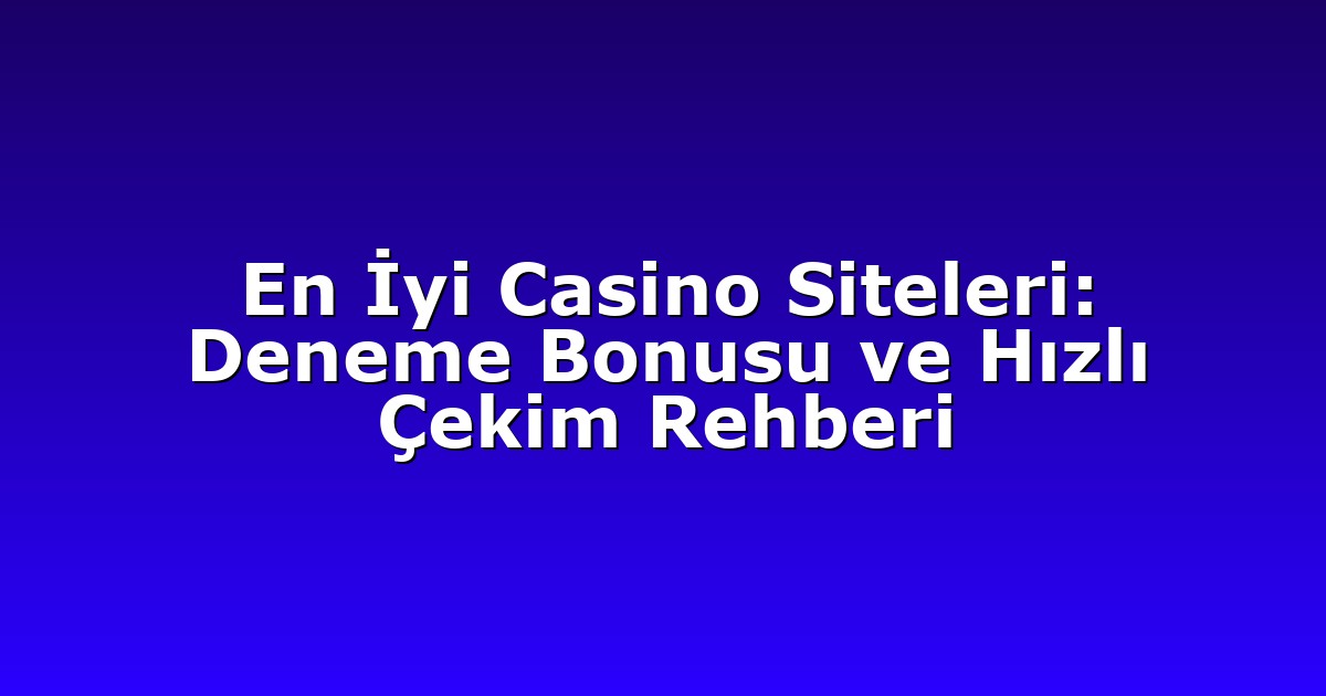 En İyi Casino Siteleri: Deneme Bonusu ve Hızlı Çekim Rehberi