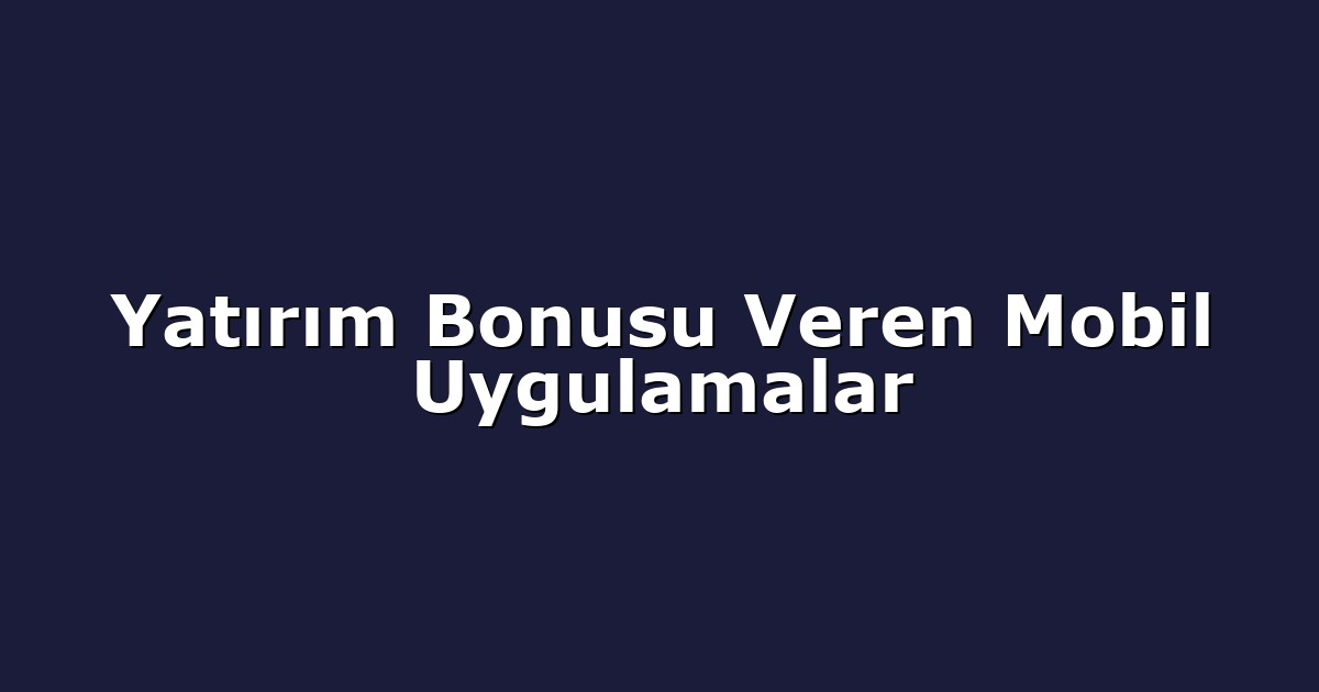 Yatırım Bonusu Veren Mobil Uygulamalar