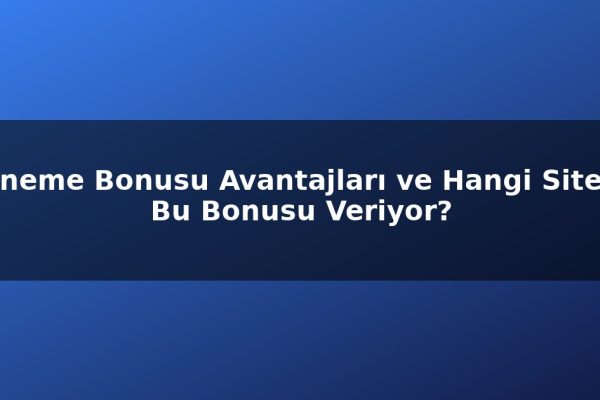 Deneme Bonusu Avantajları ve Hangi Siteler Bu Bonusu Veriyor?